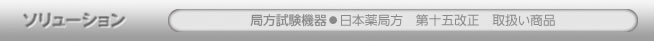 ソリューション 局方試験機器●日本薬局方　第十五改正　取扱い商品